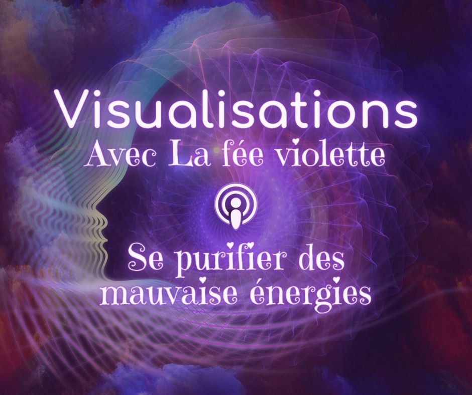podcast-balado-visualisations-5-se-purifier-des-mauvaises-energies-la-fee-violette-facebook